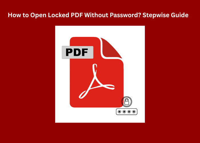 How to Open Locked PDF Without Password? Stepwise Guide